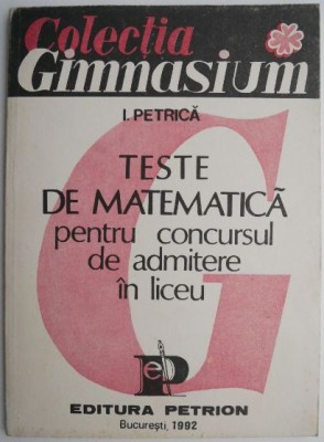 Teste de matematica pentru concursul de admitere in liceu &amp;ndash; I. Petrica foto