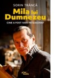 Mila lui Dumnezeu. Cine a fost Ivan Patzaichin? - Sorin Tranca