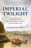 Imperial Twilight: The Opium War and the End of China&#039;s Last Golden Age