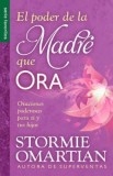 El Poder de La Madre Que Ora=the Power of a Praying Mom: Oraciones Poderosaspara Ti y Tus Hijos