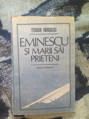 n3 EMINESCU SI MARII SAI PRIETENI - TEODOR VARGOLICI foto