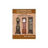 The Grandfather Clock Owner's Repair Manual, Step by Step No Prior Experience Required