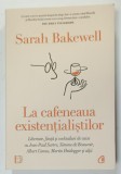LA CAFENEAUA EXISTENTIALISTILOR de SARAH BAKEWELL , 2024