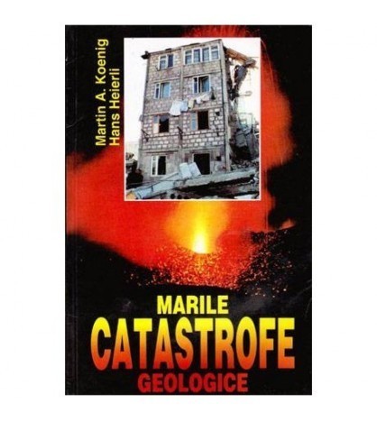 Martin A. Koenig si Hans Heierli - Marile catastrofe geologice -