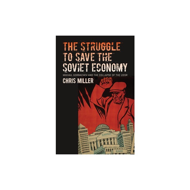 The Struggle to Save the Soviet Economy: Mikhail Gorbachev and the Collapse of the USSR