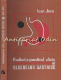 Cumpara ieftin Radiodiagnosticul Clinic Al Ulcerelor Gastrice - Ioan Jocu - Tiraj: 3560 Ex.