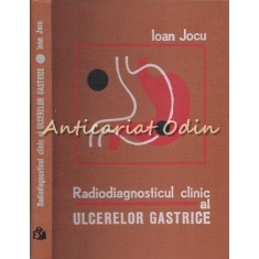 Radiodiagnosticul Clinic Al Ulcerelor Gastrice - Ioan Jocu - Tiraj: 3560 Ex.