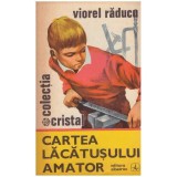 Viorel Raducu - Cartea lacatusului amator - 127811
