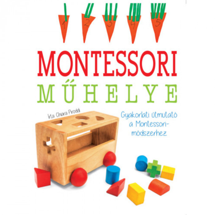 Montessori m&Aring;&plusmn;helye - Gyakorlati &Atilde;&ordm;tmutat&Atilde;&sup3; a Montessori-m&Atilde;&sup3;dszerhez - Chiara Piroddi