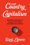 Country Capitalism: How Corporations from the American South Remade Our Economy and the Planet