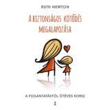 A biztons&aacute;gos k&ouml;tőd&eacute;s megalapoz&aacute;sa - A fogantat&aacute;st&oacute;l &ouml;t&eacute;ves korig - Ruth Newton