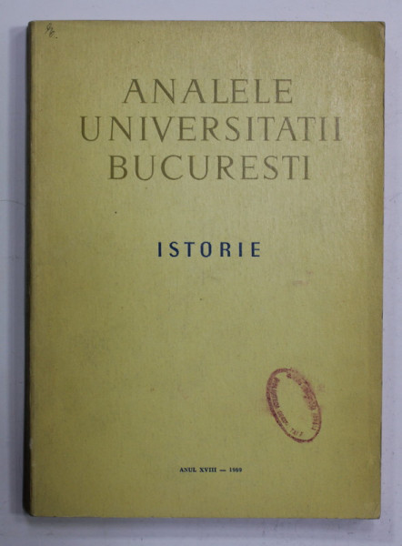 ANALELE UNIVERSITATII DIN BUCURESTI - ISTORIE , ANUL XVIII , NR. 1 , 1969