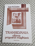 Transilvania ultima prigoana maghiara Ioan N. Ciolan