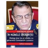 Cumpara ieftin In numele sperantei. Dialog sine ira et studio cu generalul de justitie Constantin Lucescu/Constantin Lucescu, Gheorghe Banica