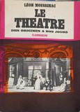 Le Theatre des Origines a Nos Jours, Leon Moussinac, Flammarion, 1966, Franceza, Teatru, Carte Paperback