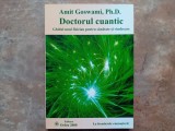 DOCTORUL CUANTIC , GHIDUL UNUI FIZICIAN PENTRU SANATATE SI VINDECARE de AMIT GOSWAMI , 2000