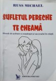 SUFLETUL PERECHE TE CHEAMA. METODE DE ACTIVARE A CONSTIENTEI SI SUCCESULUI IN RELATII-RUSS MICHAEL-338405