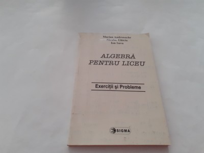 ALGEBRA PENTRU LICEU EXERCITII SI PROBLEME MARIAN ANDRONACHE /NICULAE GHICIU foto