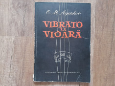 VIBRATO LA VIOARA - MIJLOC DE EXPRESIE MUZICALA - O.M. AGARKOV , 1956 foto