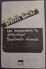 STEFAN BACIU - UN BRASOVEAN IN ARHIPELAGUL SANDWICH-HAWAII (editia princeps, 1994)