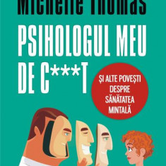 Psihologul meu de c***t și alte povești despre sănătatea mintală - Paperback brosat - Michelle Thomas - Polirom