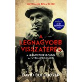 A legnagyobb visszat&eacute;r&eacute;s - Guttmann B&eacute;la &eacute;lete - A legs&ouml;t&eacute;tebb időktől a futballdicsős&eacute;gig - Bolchover