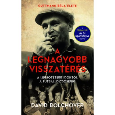 A legnagyobb visszat&amp;eacute;r&amp;eacute;s - Guttmann B&amp;eacute;la &amp;eacute;lete - A legs&amp;ouml;t&amp;eacute;tebb időktől a futballdicsős&amp;eacute;gig - Bolchover foto