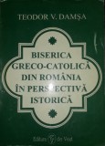 Teodor V. Damsa - Biserica greco-catolica din Romania in perspectiva istorica