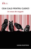 Ceai cald pentru clienti. Un roman din magazin - Ileana Muntean