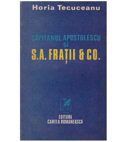 Horia Tecuceanu - Capitanul Apostolescu si S.A. Fratii &amp; Co. - 127238