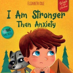 I Am Stronger Than Anxiety: Children's Book about Overcoming Worries, Stress and Fear (World of Kids Emotions)