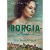 A Borgia-vallom&aacute;sok - Portr&eacute; Cesare Borgi&aacute;r&oacute;l, a t&ouml;rt&eacute;nelem h&iacute;rhedt rosszfi&uacute;j&aacute;r&oacute;l - Alyssa Palombo
