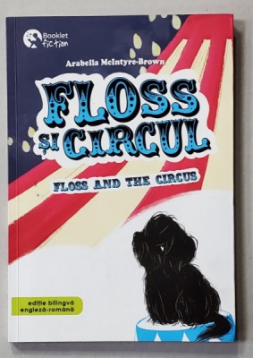 FLOSS AND THE CIRCUS / FLOSS SI CIRCUL de ARABELLA McINTYRE - BROWN , EDITIE BILINGVA , ilustratii de ANDREEA CHELE , 2018 foto