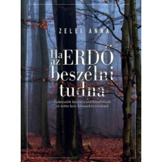 Ha az ERDŐ besz&eacute;lni tudna - Tudnival&oacute;k k&iacute;v&aacute;ncsi erdőbar&aacute;toknak &eacute;s tettre k&eacute;sz kl&iacute;maaktivist&aacute;knak - Zelei Anna