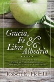 Gracia, Fe &amp; Libre Albedrio: Un Contraste Do Los Puntos de Vista Soteriologicos Entre El Calvinismo y El Arminianismo