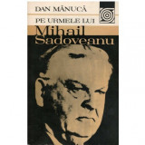 Dan Manuca - Pe urmele lui Mihail Sadoveanu - 123273