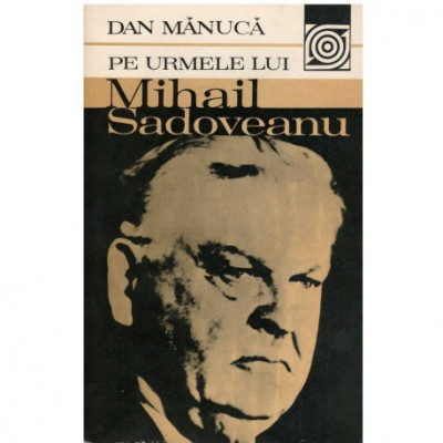 Dan Manuca - Pe urmele lui Mihail Sadoveanu - 123273 foto