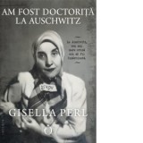 Am fost doctorita la Auschwitz - Raluca Cimpoiasu, Gisella Perl