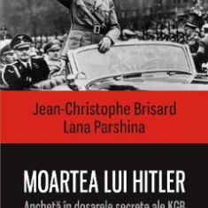 Moartea lui Hitler. Ancheta in dosarele secrete ale KGB - Jean-Christophe Brisard , Lana Parshina