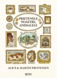 Prietenele noastre, animalele de la Ferma Dealul cu Artari - Martin Provensen, Alice Provensen