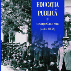 Educația publică și condiționările sale (sec.XIX-XX) C. Mihalache, L, Rados ed.