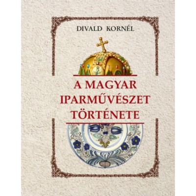 A magyar iparműv&amp;eacute;szet t&amp;ouml;rt&amp;eacute;nete - Divald Korn&amp;eacute;l foto