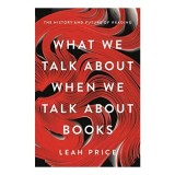 What We Talk About When We Talk About Books: The History and Future of Reading