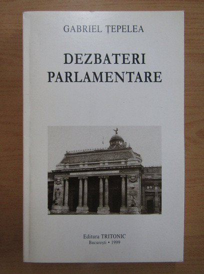 Gabriel Tepelea - Dezbateri parlamentare (1999, cu autograf si dedicatie)