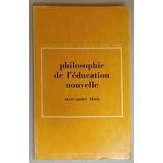PHILOSOPHIE DE L &#039; EDUCATION NOUVELLE par MARC - ANDRE BLOCH , 1973