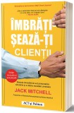 Imbratiseaza-ti clientii | Jack Mitchell, ACT si Politon