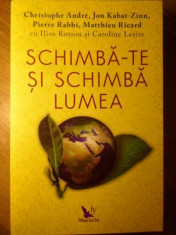 SCHIMBA-TE SI SCHIMBA LUMEA - CHRISTOPHE ANDRE, JON KABAT-ZINN, PIERRE RABHI, MA foto