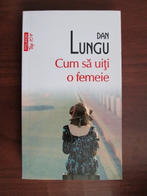 Dan Lungu - Cum sa uiti o femeie foto