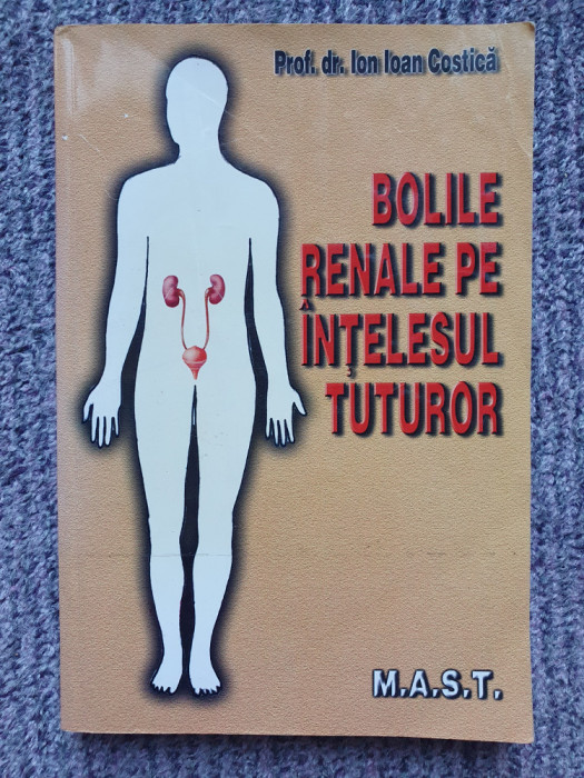 Bolile renale pe intelesul tuturor, Ion Costica, 2003, 268 pag, stare f buna