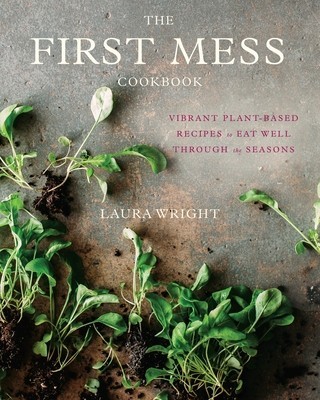 The First Mess Cookbook: Vibrant Plant-Based Recipes to Eat Well Through the Seasons foto